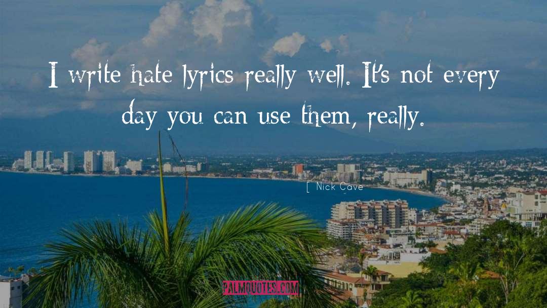 Nick Cave Quotes: I write hate lyrics really