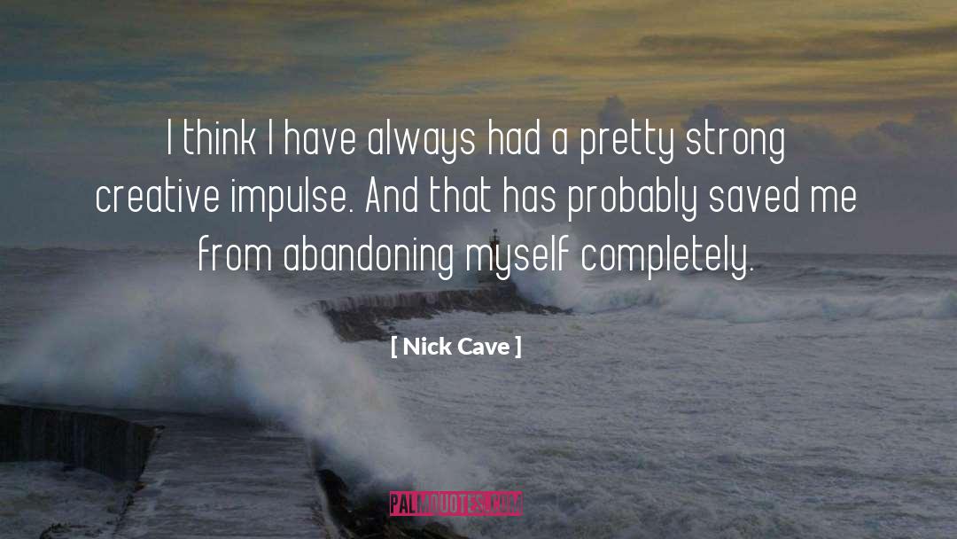 Nick Cave Quotes: I think I have always