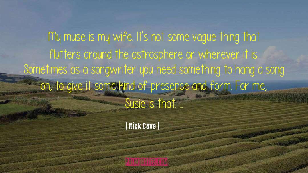 Nick Cave Quotes: My muse is my wife.