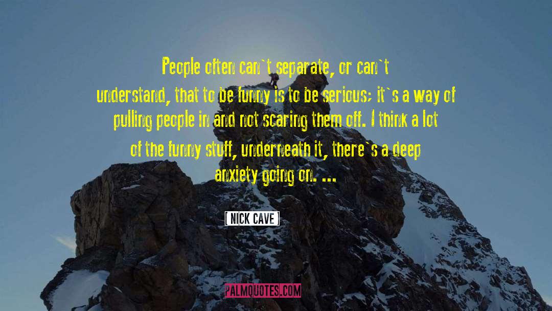 Nick Cave Quotes: People often can't separate, or