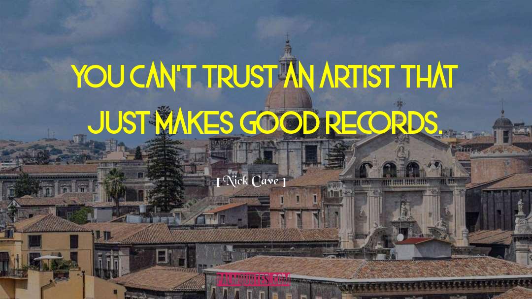 Nick Cave Quotes: You can't trust an artist