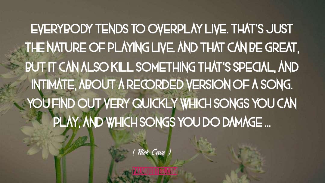 Nick Cave Quotes: Everybody tends to overplay live.