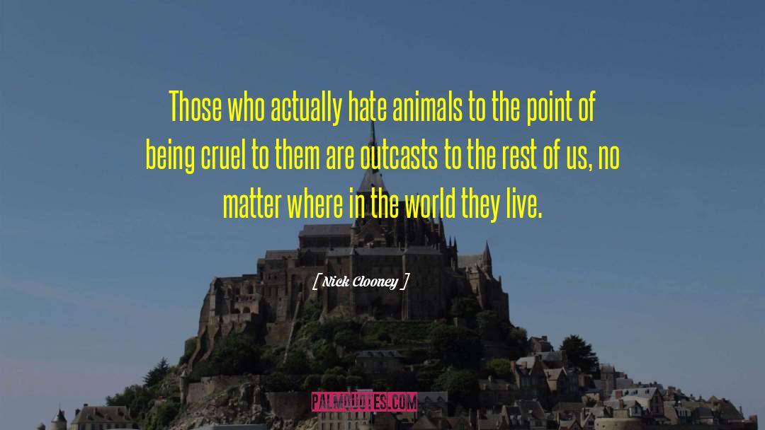 Nick Clooney Quotes: Those who actually hate animals