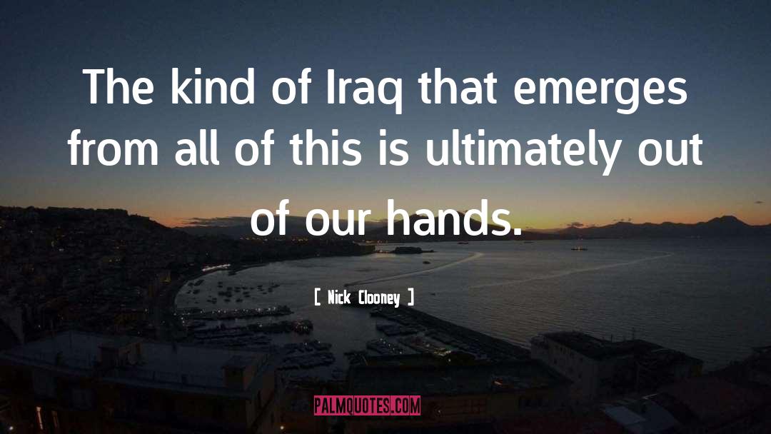 Nick Clooney Quotes: The kind of Iraq that