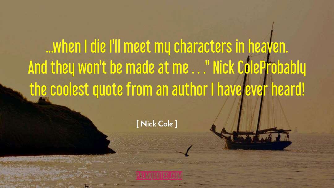 Nick Cole Quotes: ...when I die I'll meet