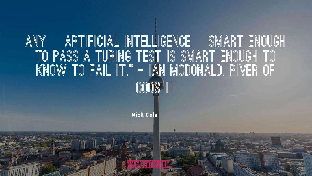 Nick Cole Quotes: Any [artificial intelligence] smart enough