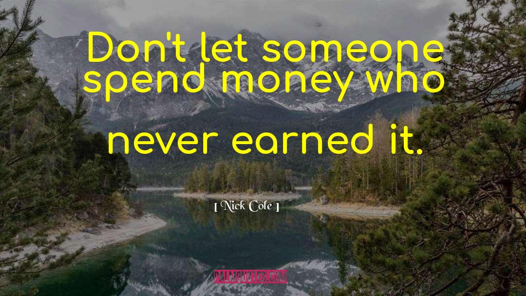 Nick Cole Quotes: Don't let someone spend money