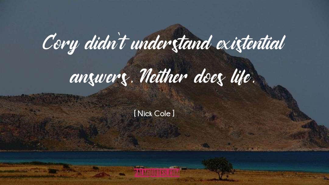 Nick Cole Quotes: Cory didn't understand existential answers.