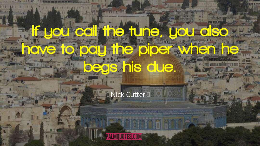 Nick Cutter Quotes: If you call the tune,