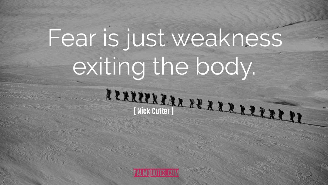 Nick Cutter Quotes: Fear is just weakness exiting