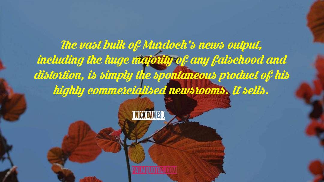 Nick Davies Quotes: The vast bulk of Murdoch's