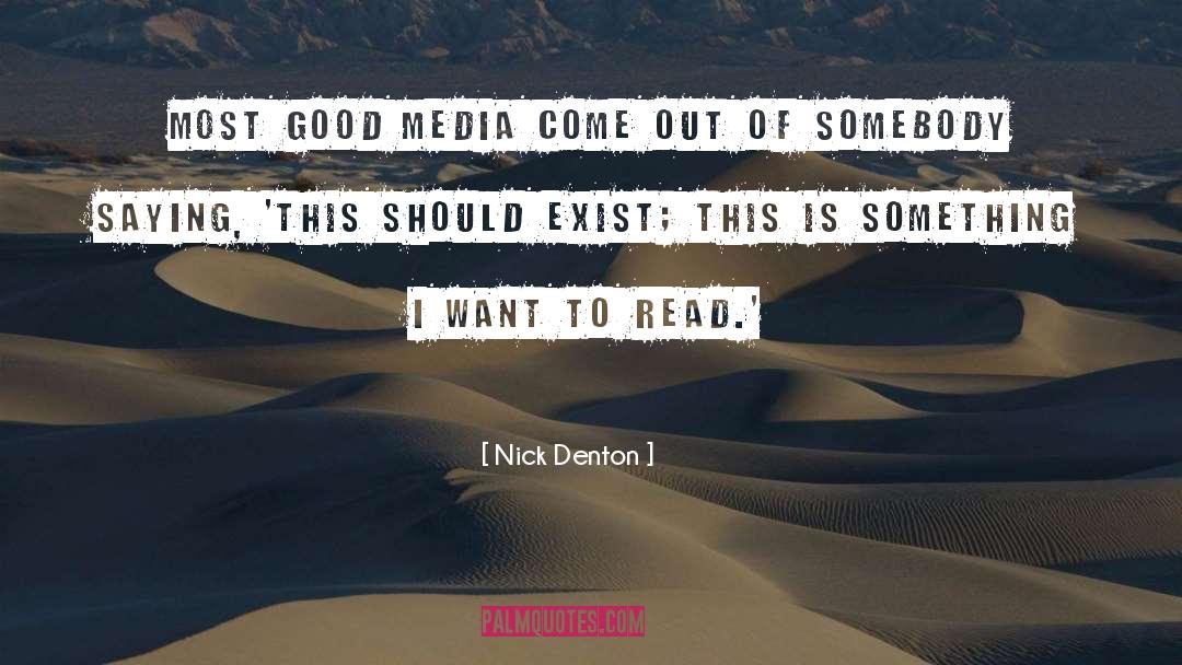 Nick Denton Quotes: Most good media come out