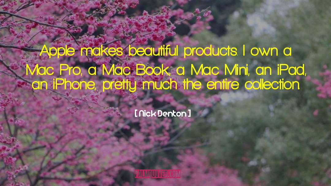 Nick Denton Quotes: Apple makes beautiful products. I