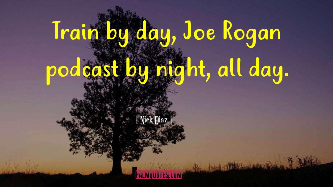 Nick Diaz Quotes: Train by day, Joe Rogan