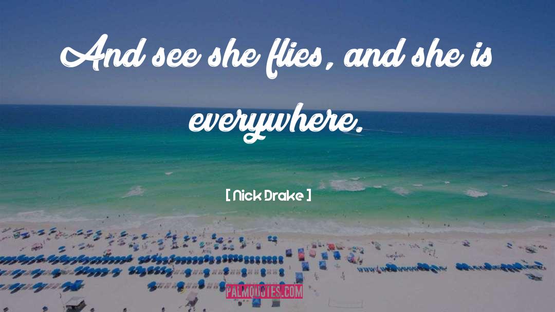 Nick Drake Quotes: And see she flies, and