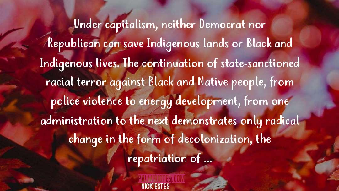 Nick Estes Quotes: Under capitalism, neither Democrat nor