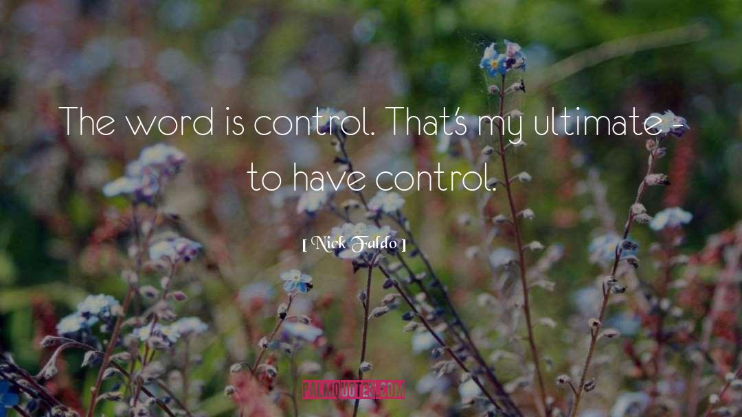 Nick Faldo Quotes: The word is control. That's