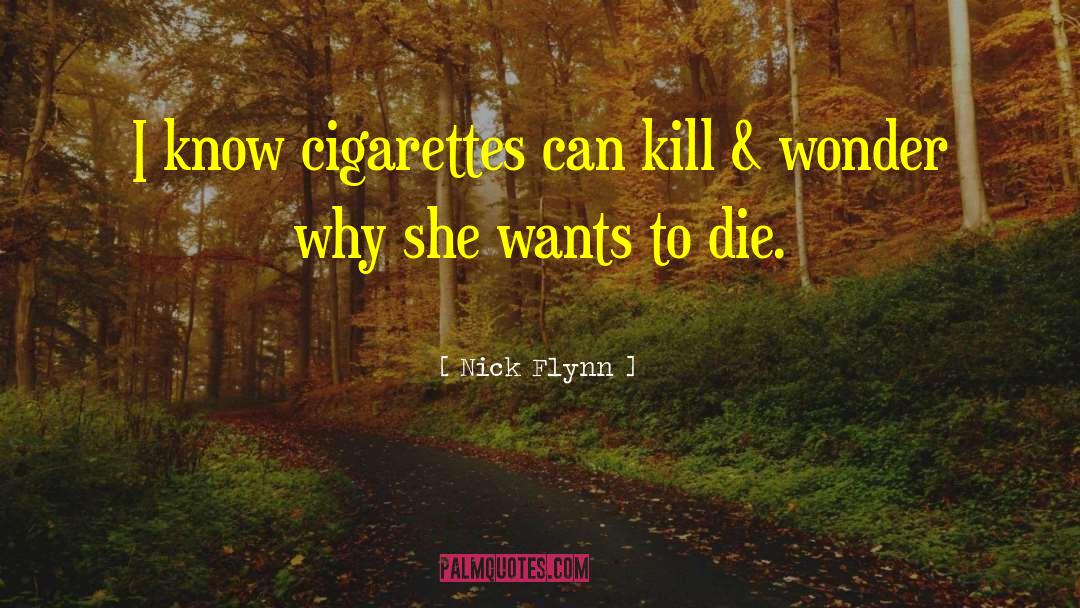 Nick Flynn Quotes: I know cigarettes can kill