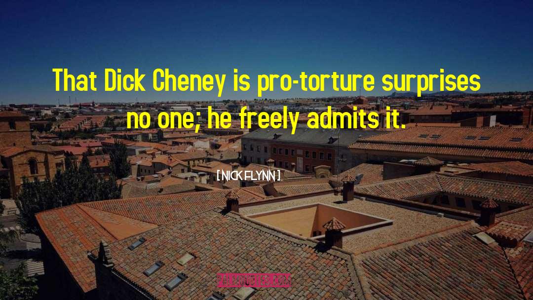 Nick Flynn Quotes: That Dick Cheney is pro-torture