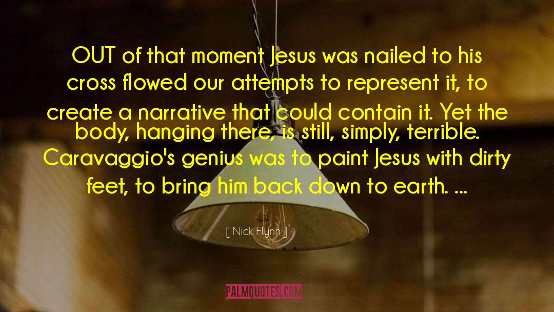 Nick Flynn Quotes: OUT of that moment Jesus