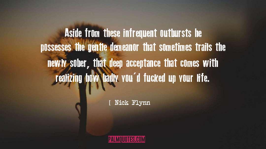 Nick Flynn Quotes: Aside from these infrequent outbursts