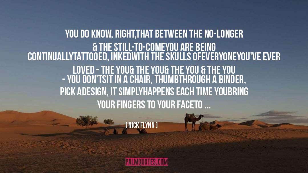 Nick Flynn Quotes: You do know, right,<br />that