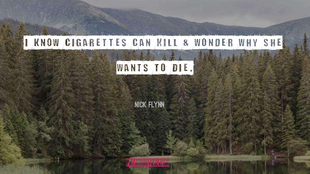 Nick Flynn Quotes: I know cigarettes can kill