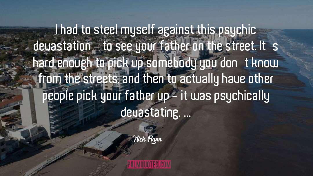 Nick Flynn Quotes: I had to steel myself