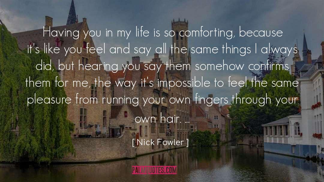 Nick Fowler Quotes: Having you in my life