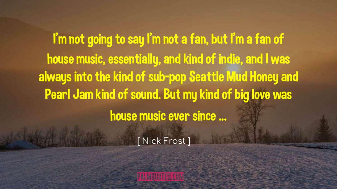 Nick Frost Quotes: I'm not going to say