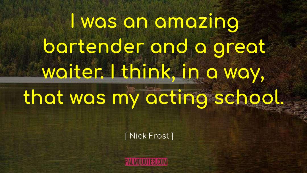 Nick Frost Quotes: I was an amazing bartender