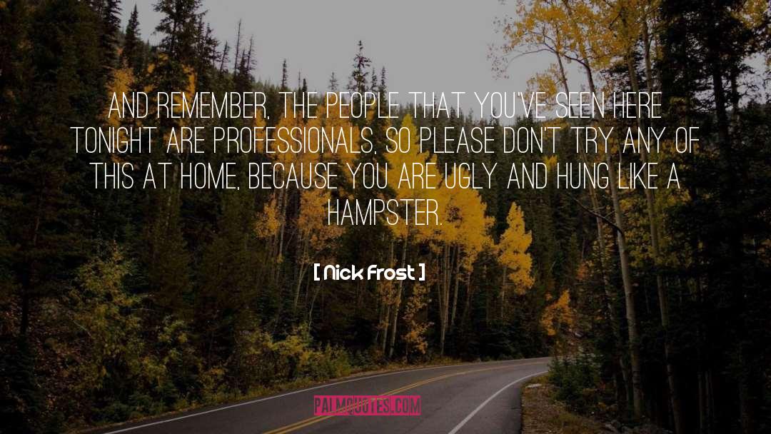 Nick Frost Quotes: And remember, the people that