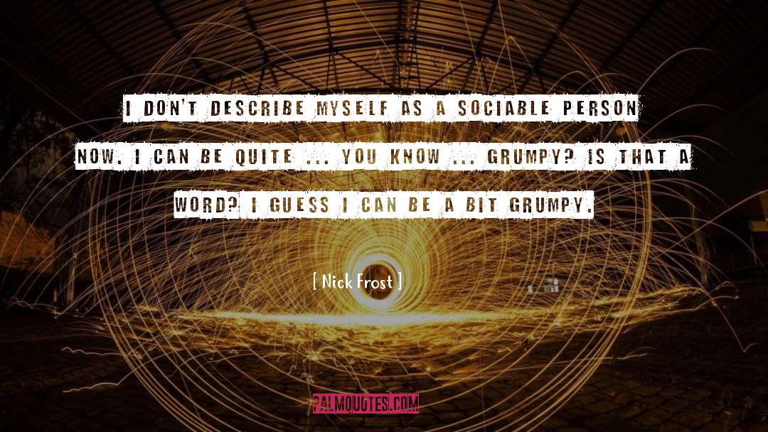 Nick Frost Quotes: I don't describe myself as