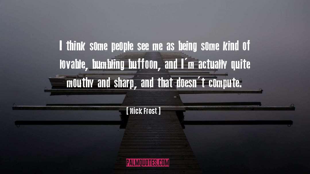 Nick Frost Quotes: I think some people see