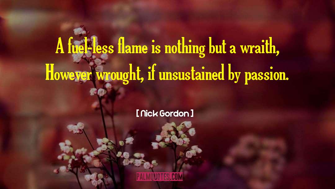 Nick Gordon Quotes: A fuel-less flame is nothing