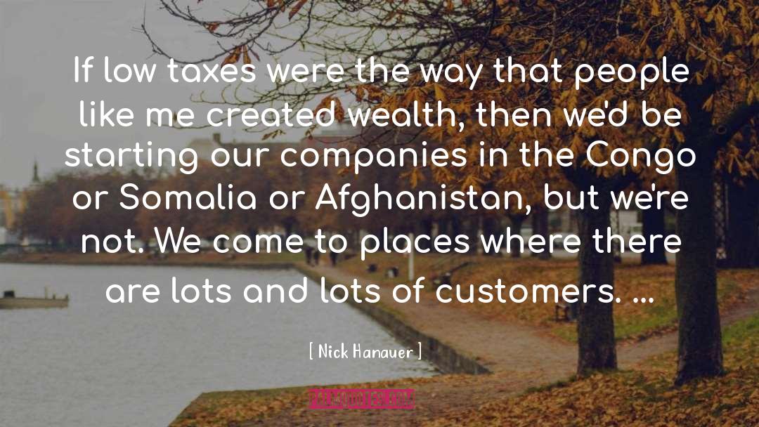 Nick Hanauer Quotes: If low taxes were the