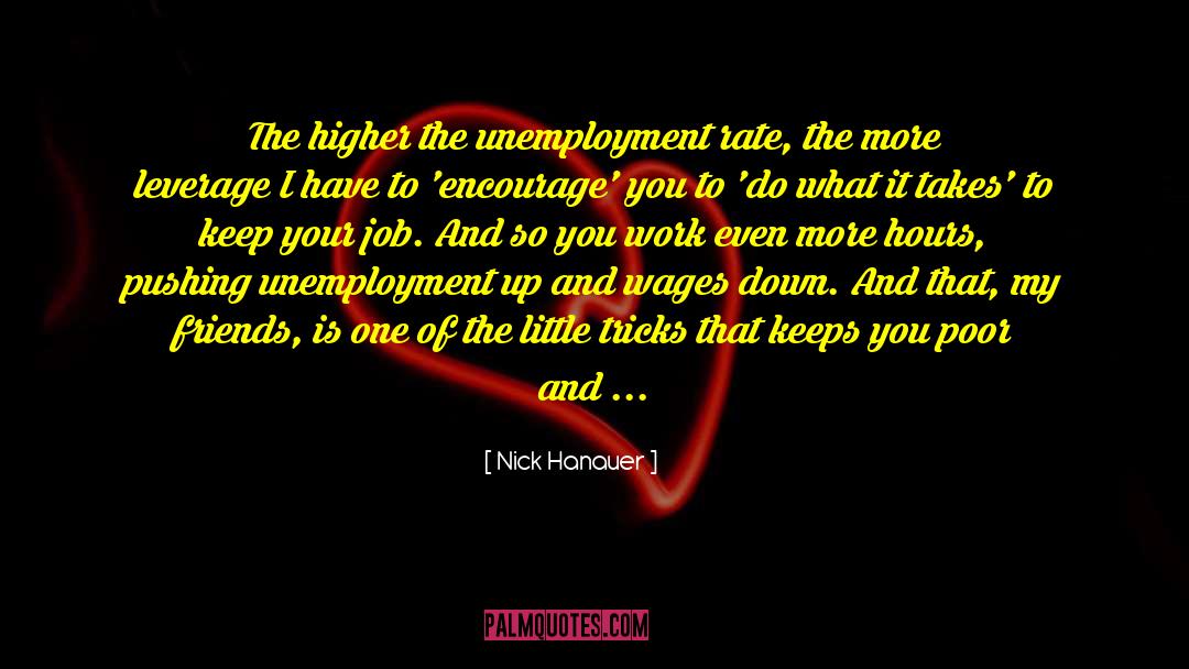 Nick Hanauer Quotes: The higher the unemployment rate,