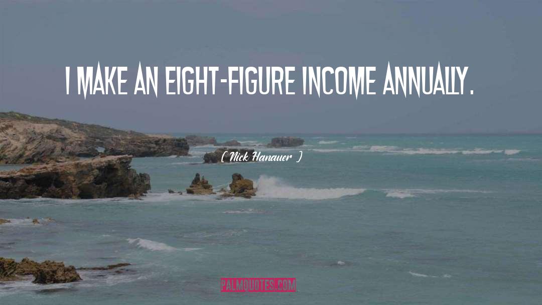 Nick Hanauer Quotes: I make an eight-figure income
