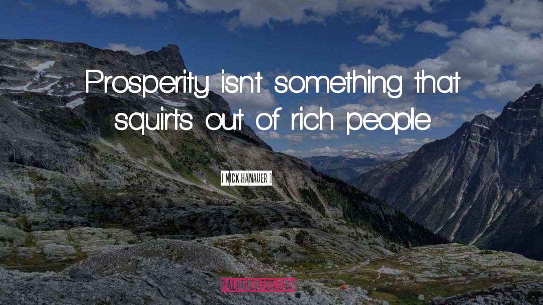 Nick Hanauer Quotes: Prosperity isn't something that squirts