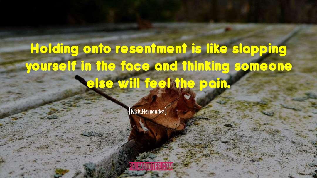 Nick Hernandez Quotes: Holding onto resentment is like