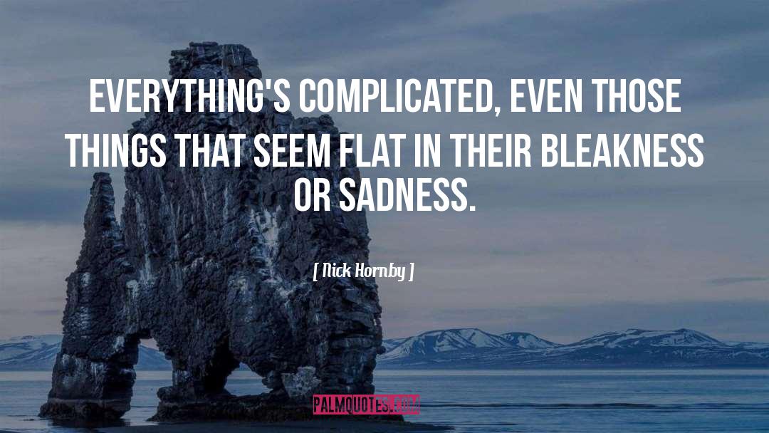 Nick Hornby Quotes: Everything's complicated, even those things
