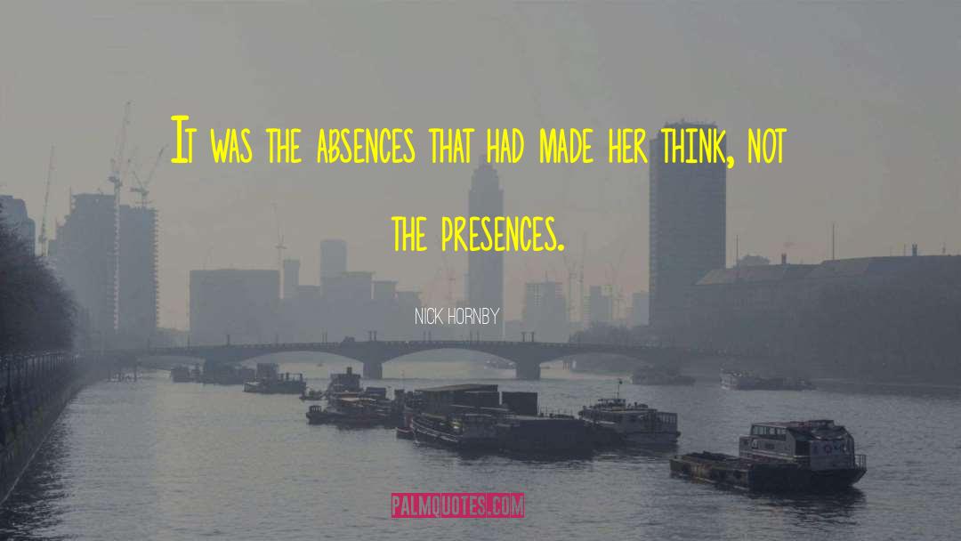 Nick Hornby Quotes: It was the absences that