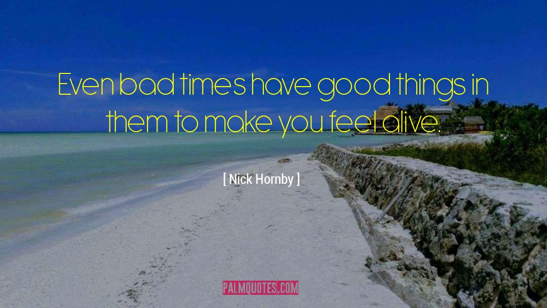 Nick Hornby Quotes: Even bad times have good