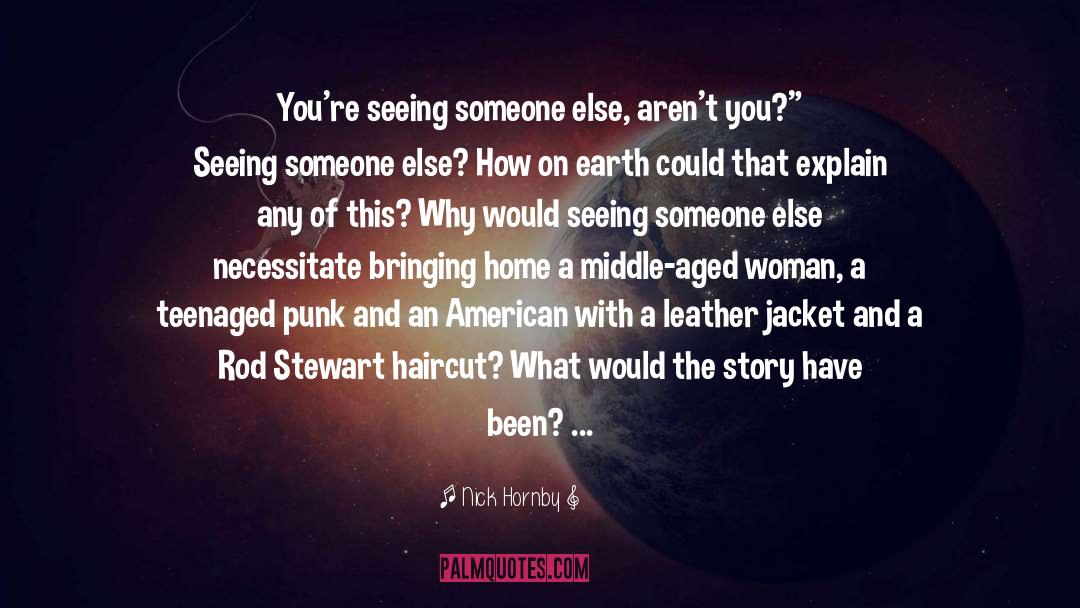 Nick Hornby Quotes: You're seeing someone else, aren't