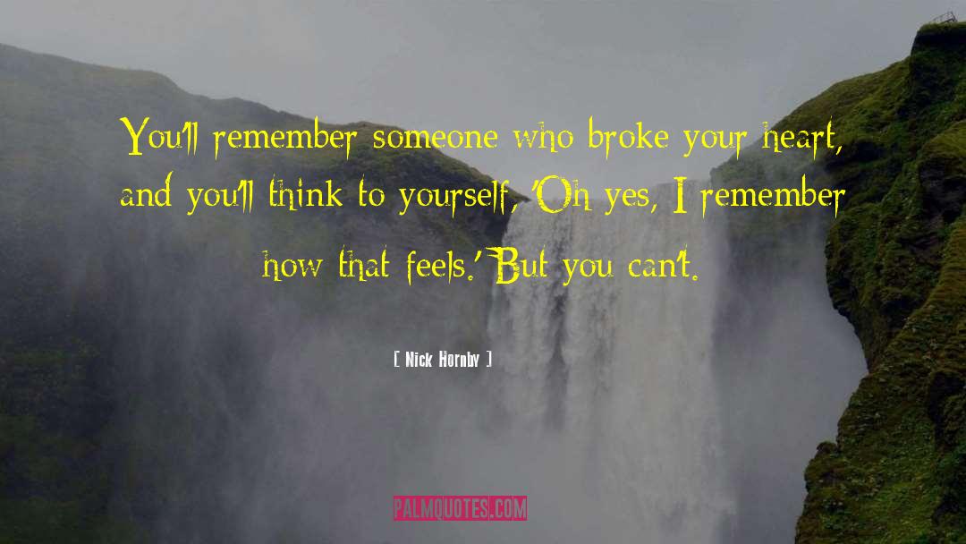 Nick Hornby Quotes: You'll remember someone who broke