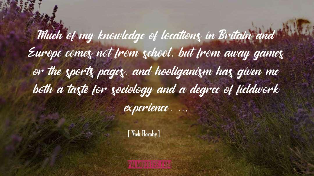 Nick Hornby Quotes: Much of my knowledge of