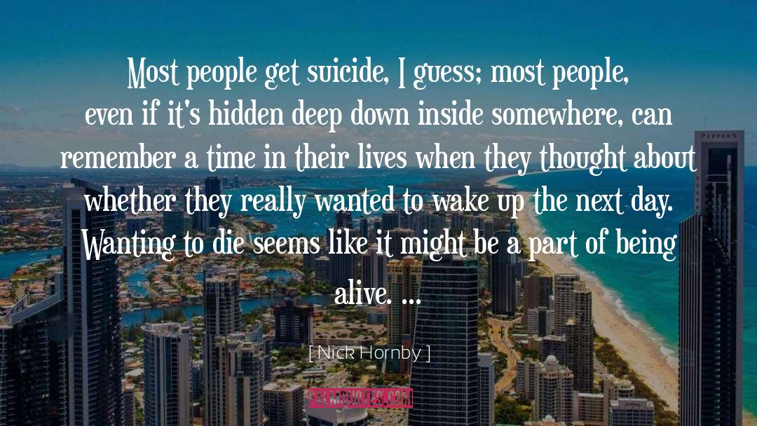 Nick Hornby Quotes: Most people get suicide, I