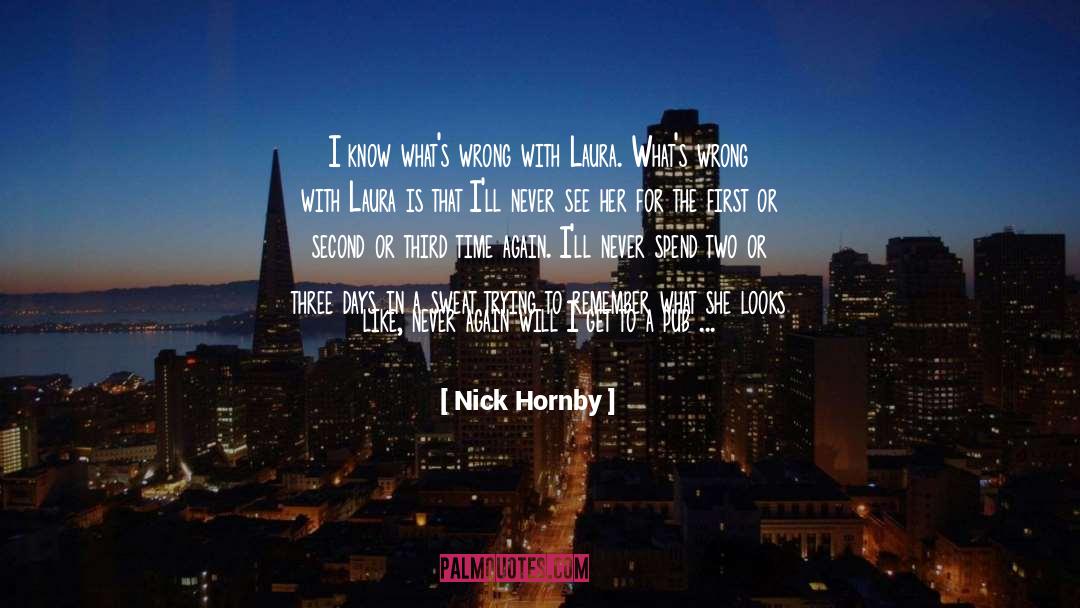Nick Hornby Quotes: I know what's wrong with