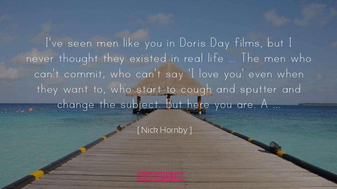 Nick Hornby Quotes: I've seen men like you
