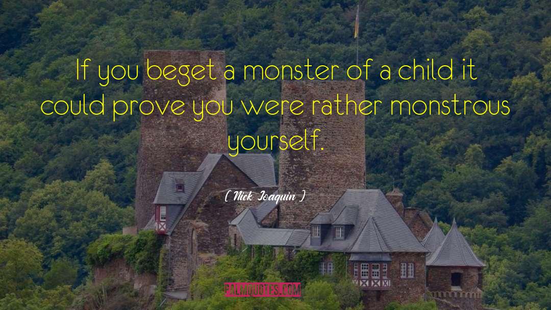 Nick Joaquin Quotes: If you beget a monster